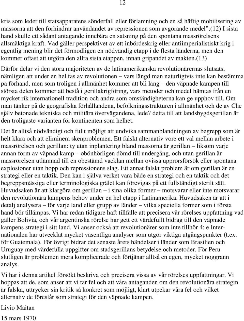 Vad gäller perspektivet av ett inbördeskrig eller antiimperialistiskt krig i egentlig mening blir det förmodligen en nödvändig etapp i de flesta länderna, men den kommer oftast att utgöra den allra