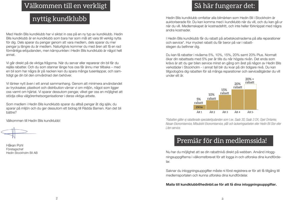 Naturligtvis kommer du med åren att få en rad förmånliga erbjudanden, men kärnpunkten i Hedin Bils kundklubb är något helt annat. Vi går direkt på de viktiga frågorna.