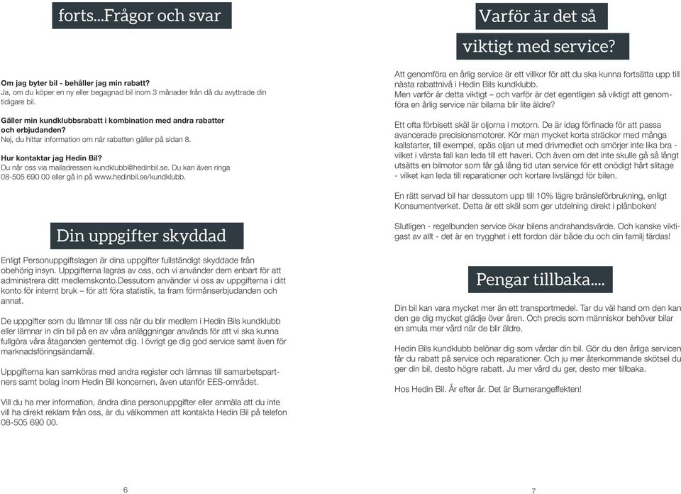 se. Du kan även ringa 08-505 690 00 eller gå in på www.hedinbil.se/kundklubb. Varför är det så viktigt med service?