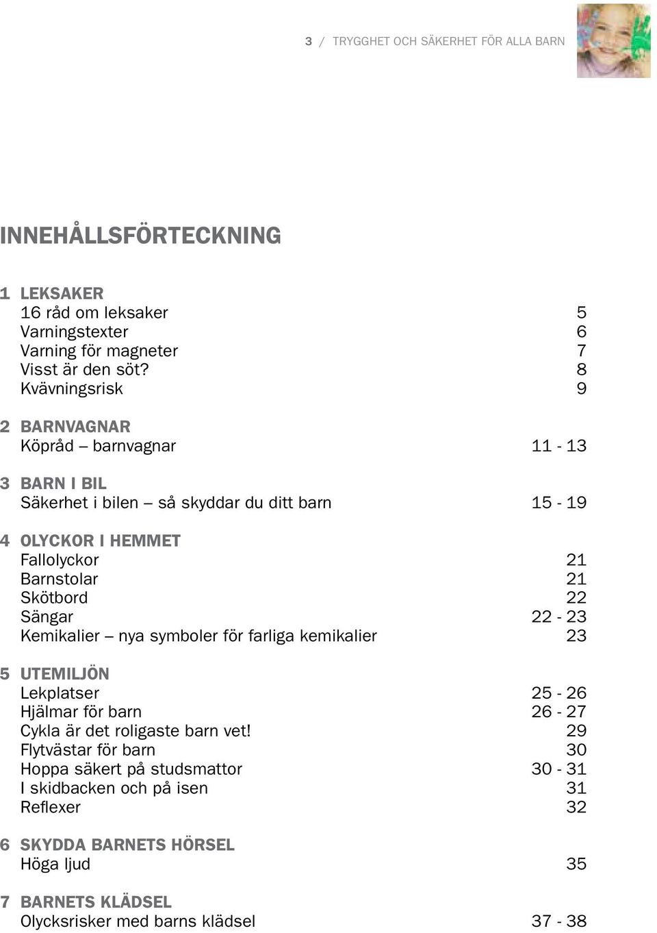 Skötbord 22 Sängar 22-23 Kemikalier nya symboler för farliga kemikalier 23 5 Utemiljön Lekplatser 25-26 Hjälmar för barn 26-27 Cykla är det roligaste barn vet!