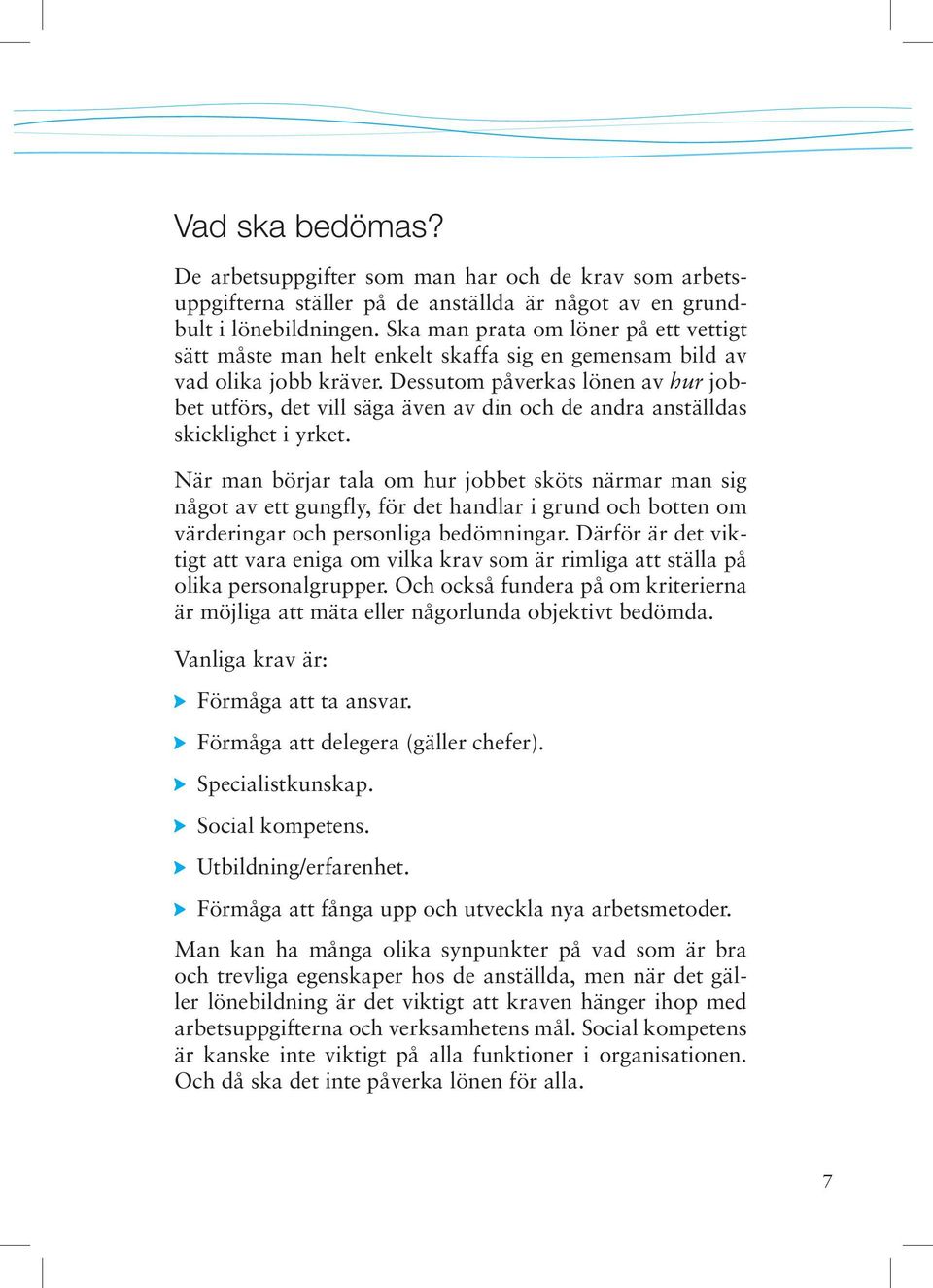Dessutom påverkas lönen av hur jobbet utförs, det vill säga även av din och de andra anställdas skicklighet i yrket.