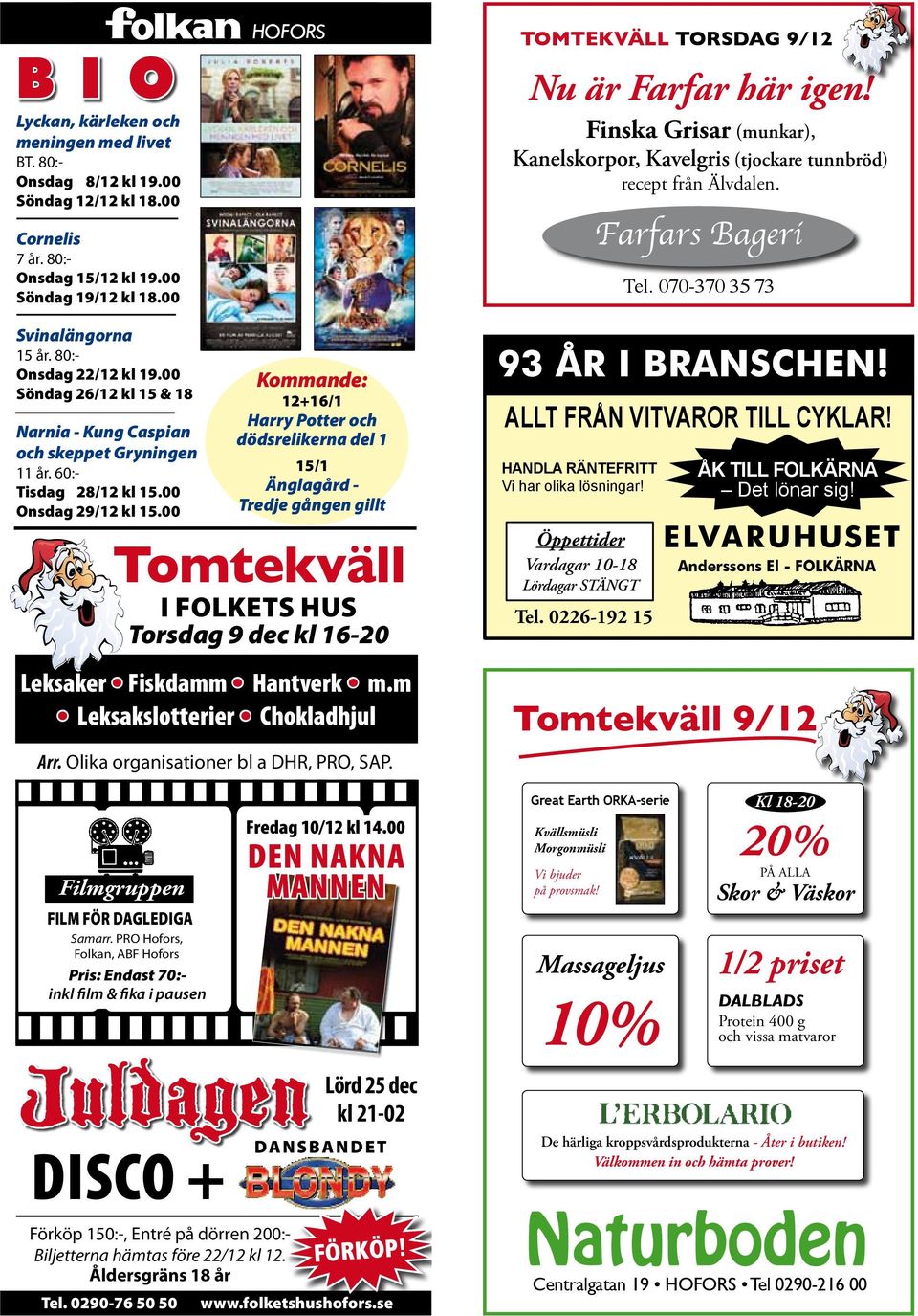 00 Kommande: 12+16/1 Harry Potter och dödsrelikerna del 1 15/1 Änglagård - Tredje gången gillt Tomtekväll i folkets HuS Torsdag 9 dec kl 16-20 Leksaker Fiskdamm Hantverk m.