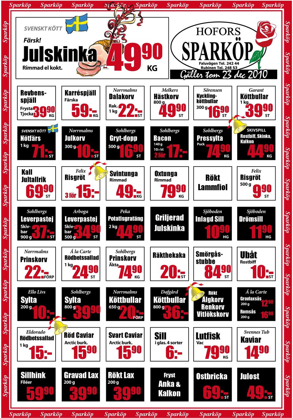 Frysta tjocka Nötfärs 1 kg Kall Jultallrik 69 90 st Leverpastej 39 90 KG svenskt kött Sohlbergs Norrmalms Prinskorv 22:- FöRP Ello Livs Sylta 200 g 10:- Eldorado Rödbetssallad 1 kg 15:- Sillhink