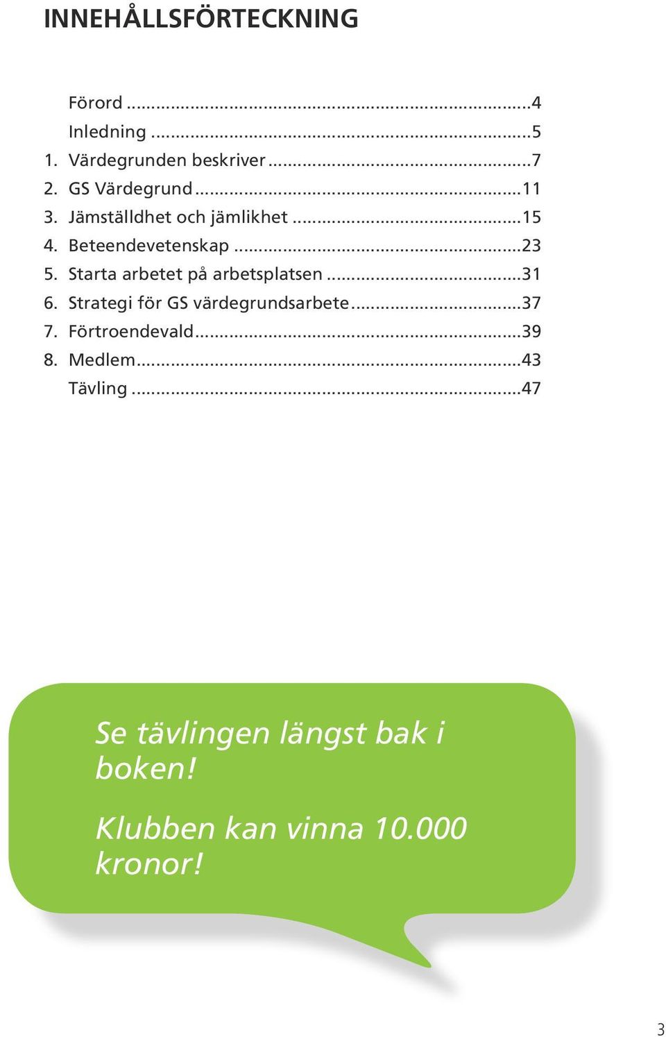 Starta arbetet på arbetsplatsen...31 6. Strategi för GS värdegrundsarbete...37 7.