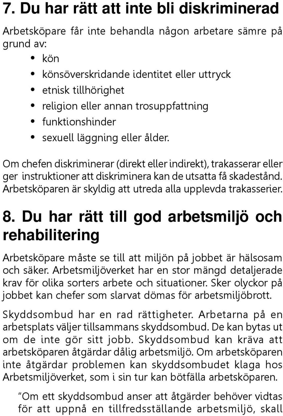 Arbetsköparen är skyldig att utreda alla upplevda trakasserier. 8. Du har rätt till god arbetsmiljö och rehabilitering Arbetsköpare måste se till att miljön på jobbet är hälsosam och säker.