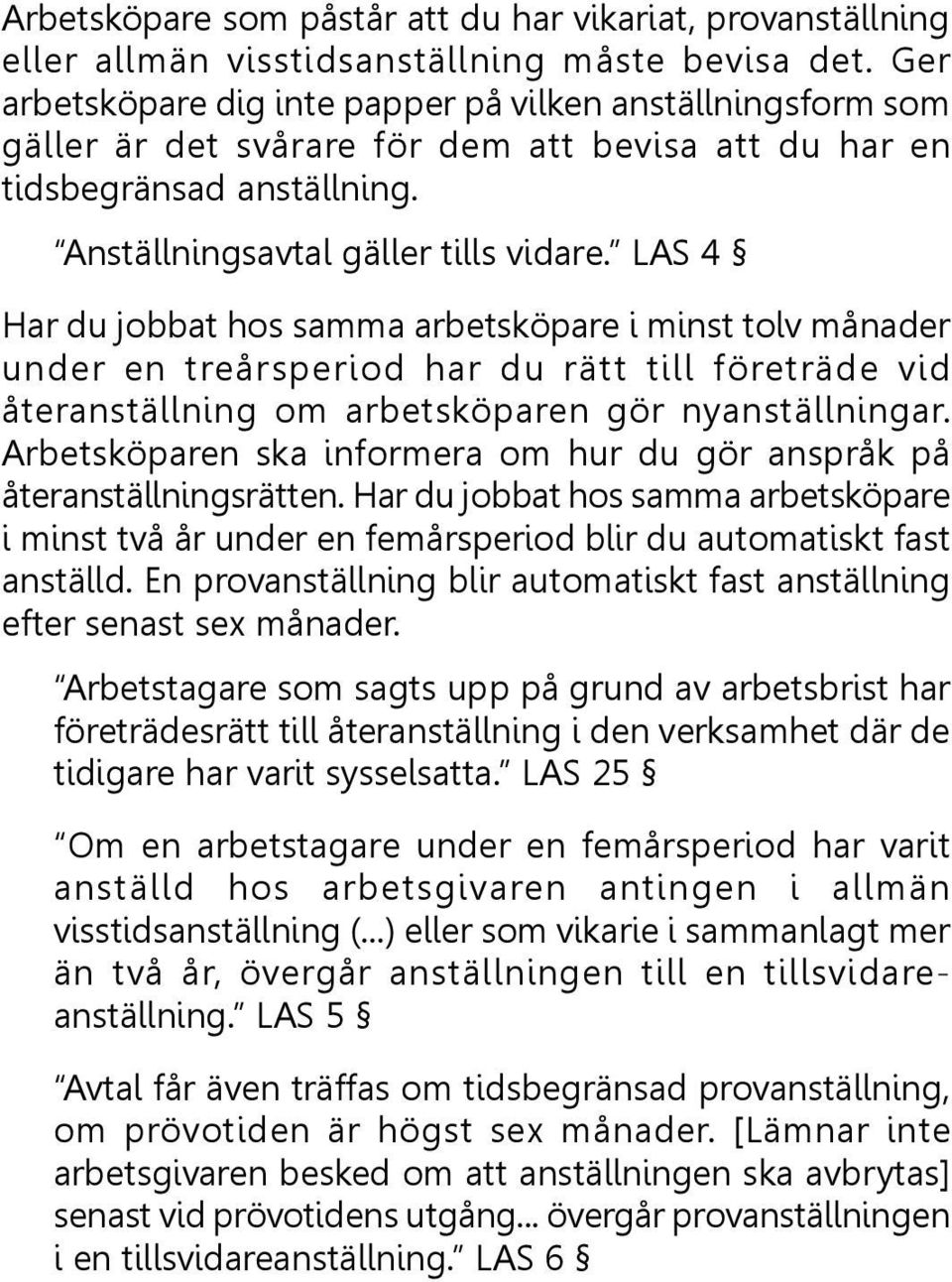 LAS 4 Har du jobbat hos samma arbetsköpare i minst tolv månader under en treårsperiod har du rätt till företräde vid återanställning om arbetsköparen gör nyanställningar.