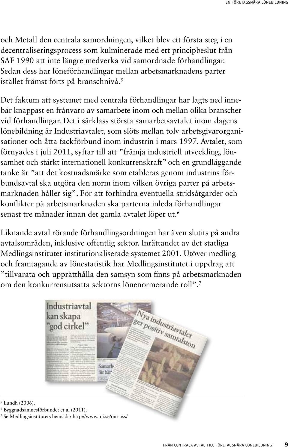 5 Det faktum att systemet med centrala förhandlingar har lagts ned innebär knappast en frånvaro av samarbete inom och mellan olika branscher vid förhandlingar.