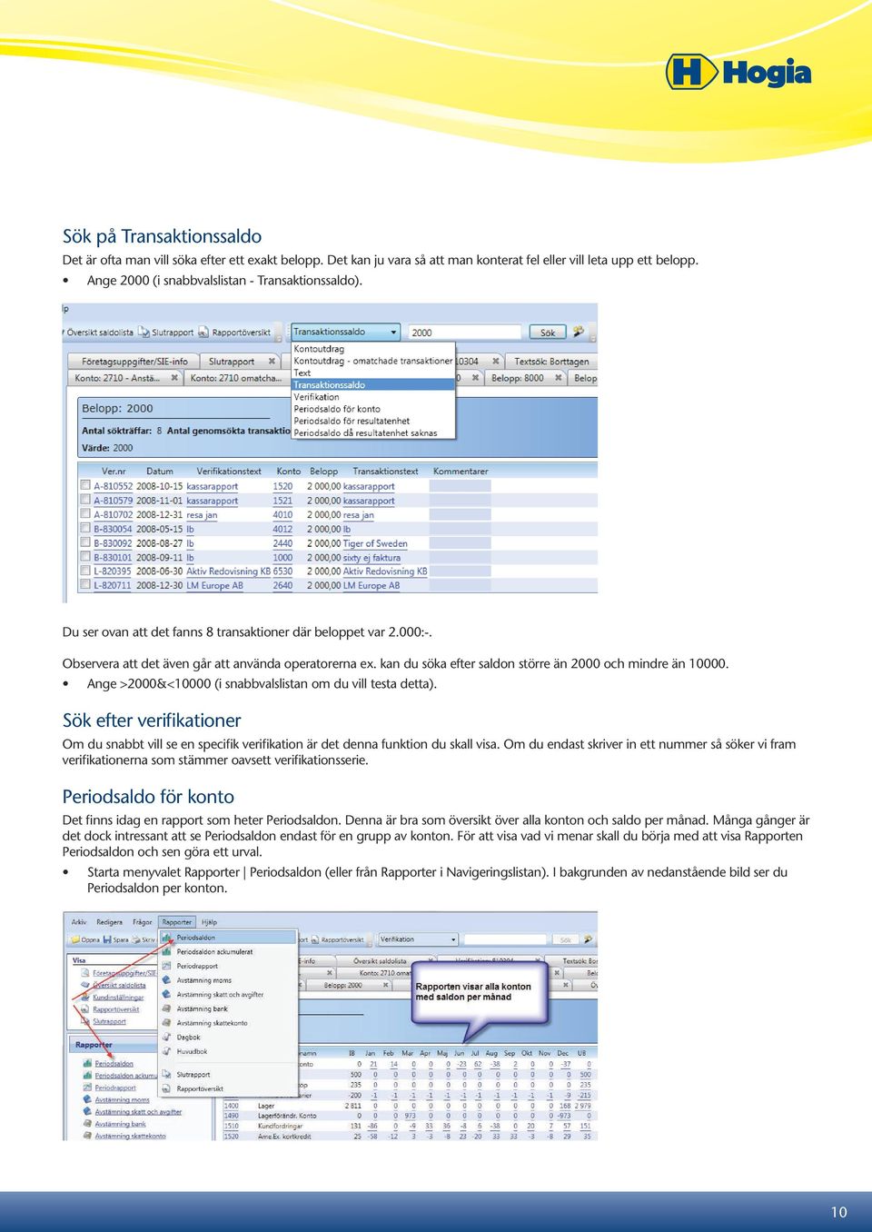 Ange >2000&<10000 (i snabbvalslistan om du vill testa detta). Sök efter verifikationer Om du snabbt vill se en specifik verifikation är det denna funktion du skall visa.