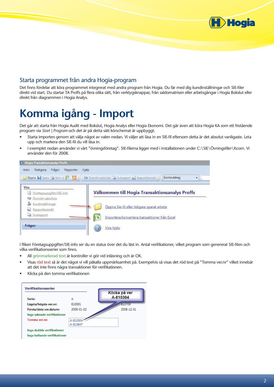 Komma igång - Import Det går att starta från Hogia Audit med Bokslut, Hogia Analys eller Hogia Ekonomi.