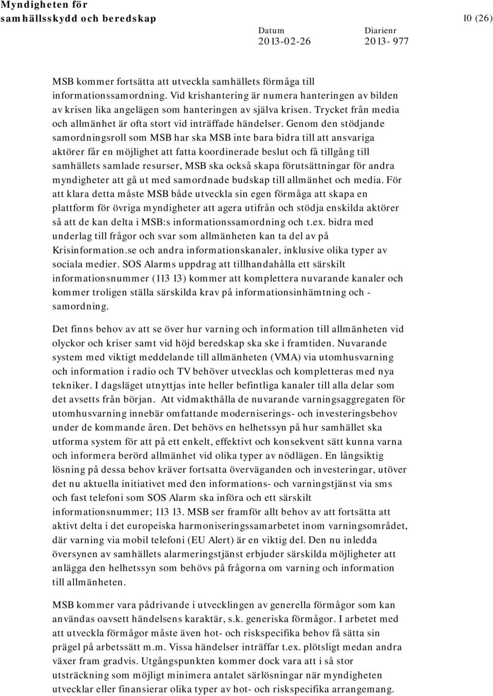 Genom den stödjande samordningsroll som MSB har ska MSB inte bara bidra till att ansvariga aktörer får en möjlighet att fatta koordinerade beslut och få tillgång till samhällets samlade resurser, MSB