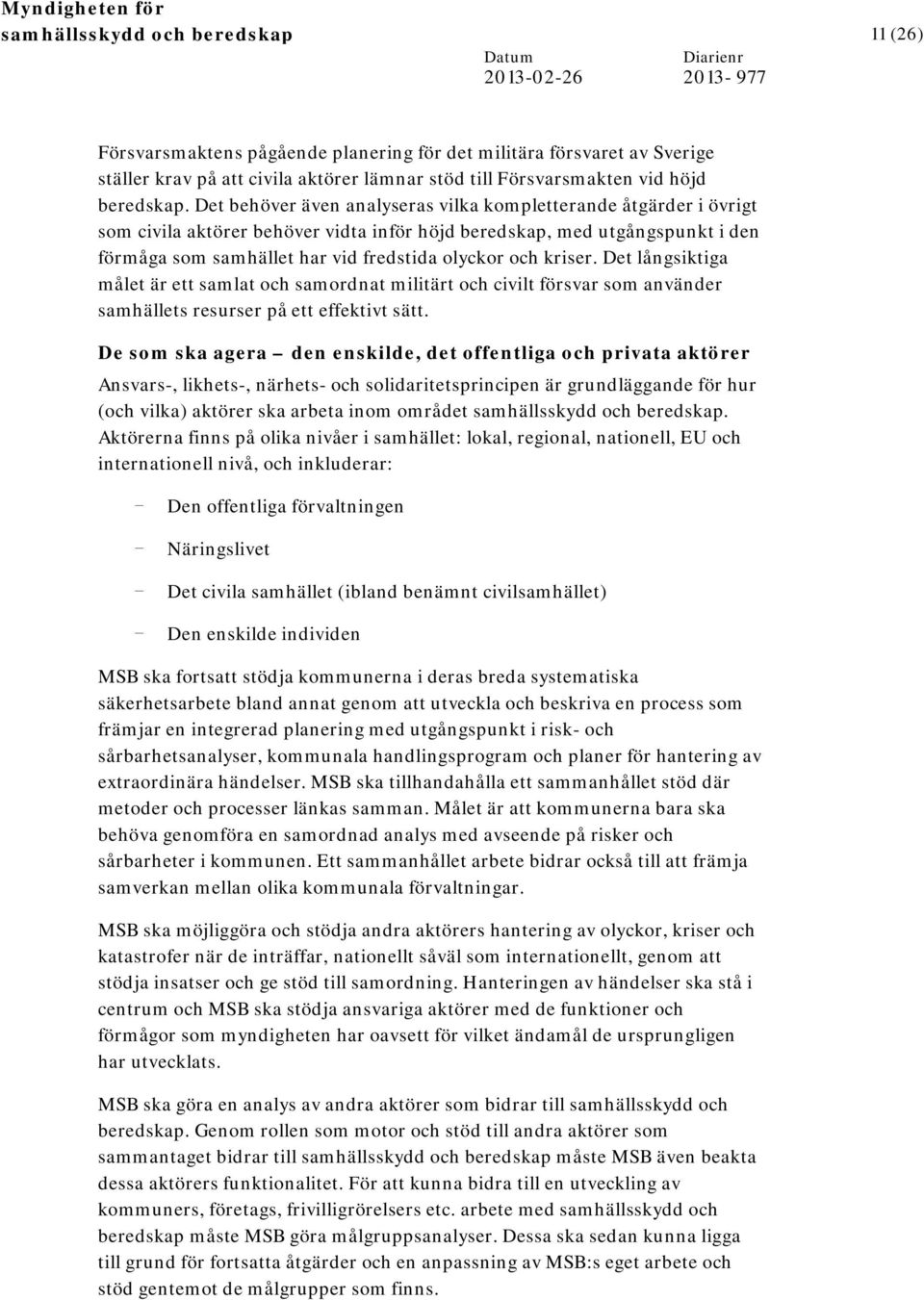 kriser. Det långsiktiga målet är ett samlat och samordnat militärt och civilt försvar som använder samhällets resurser på ett effektivt sätt.