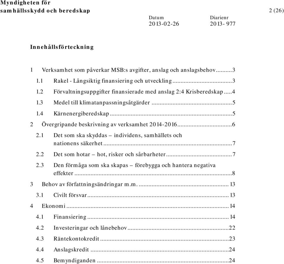 1 Det som ska skyddas individens, samhällets och nationens säkerhet... 7 2.2 Det som hotar hot, risker och sårbarheter... 7 2.3 Den förmåga som ska skapas förebygga och hantera negativa effekter.