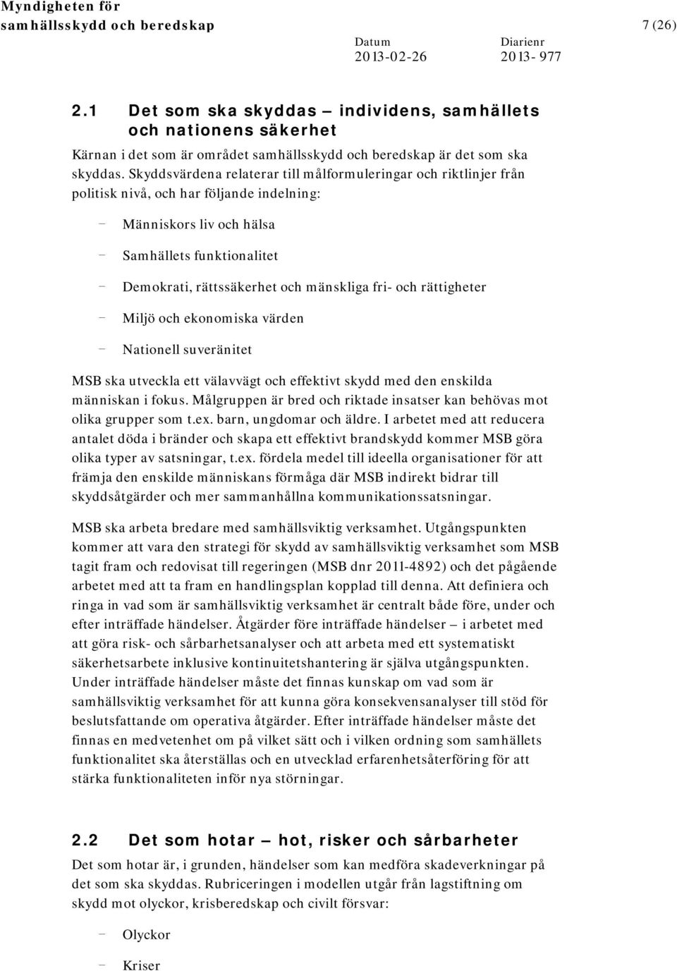 mänskliga fri- och rättigheter - Miljö och ekonomiska värden - Nationell suveränitet MSB ska utveckla ett välavvägt och effektivt skydd med den enskilda människan i fokus.