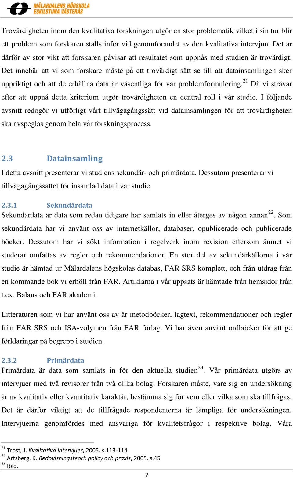 Det innebär att vi som forskare måste på ett trovärdigt sätt se till att datainsamlingen sker uppriktigt och att de erhållna data är väsentliga för vår problemformulering.