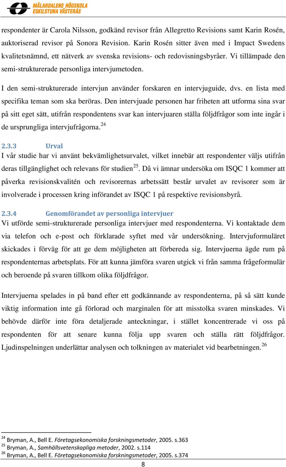 I den semi-strukturerade intervjun använder forskaren en intervjuguide, dvs. en lista med specifika teman som ska beröras.