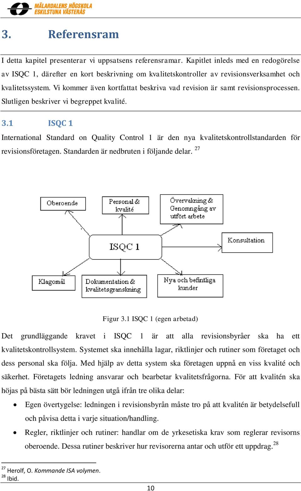 Vi kommer även kortfattat beskriva vad revision är samt revisionsprocessen. Slutligen beskriver vi begreppet kvalité. 3.