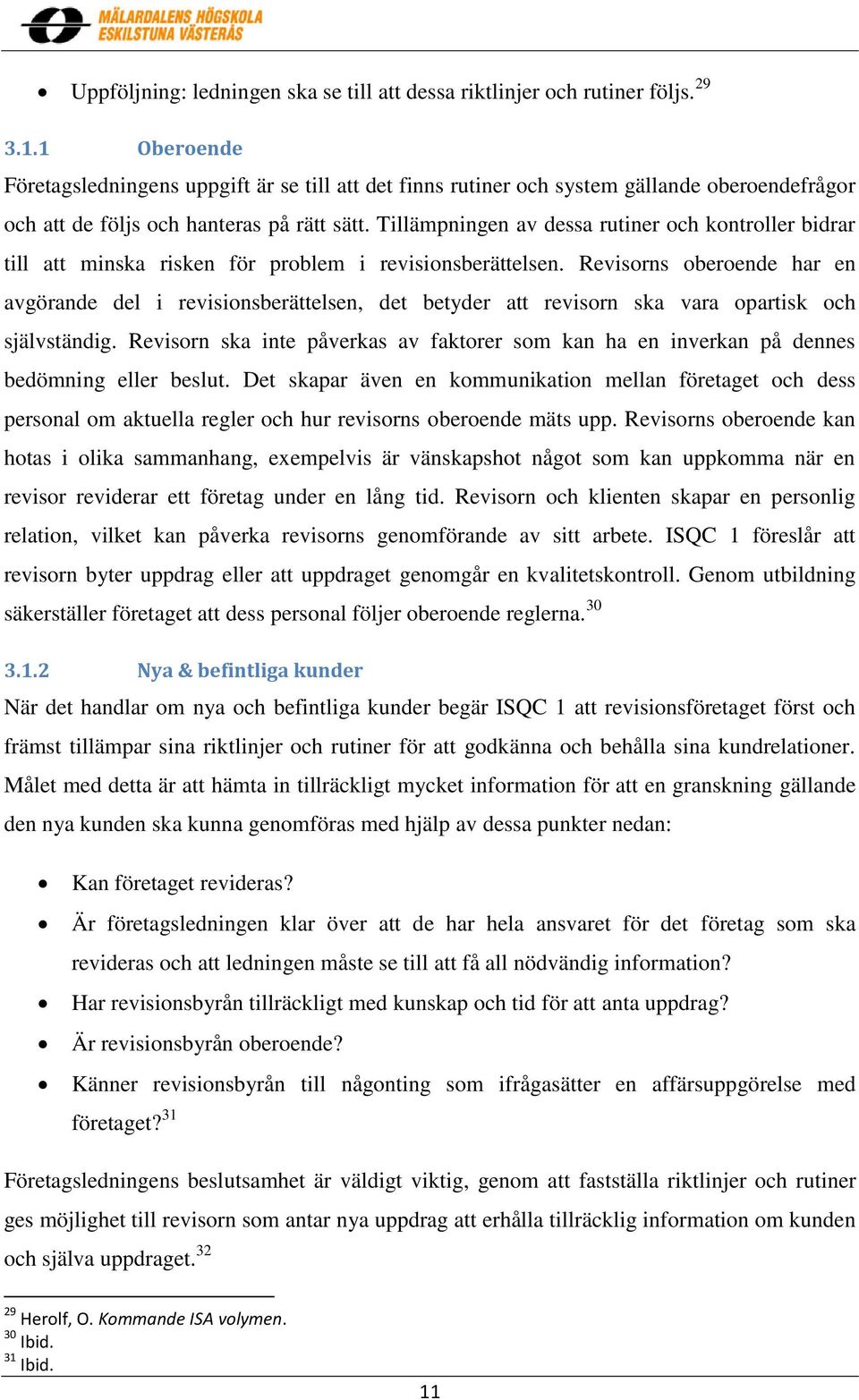 Tillämpningen av dessa rutiner och kontroller bidrar till att minska risken för problem i revisionsberättelsen.