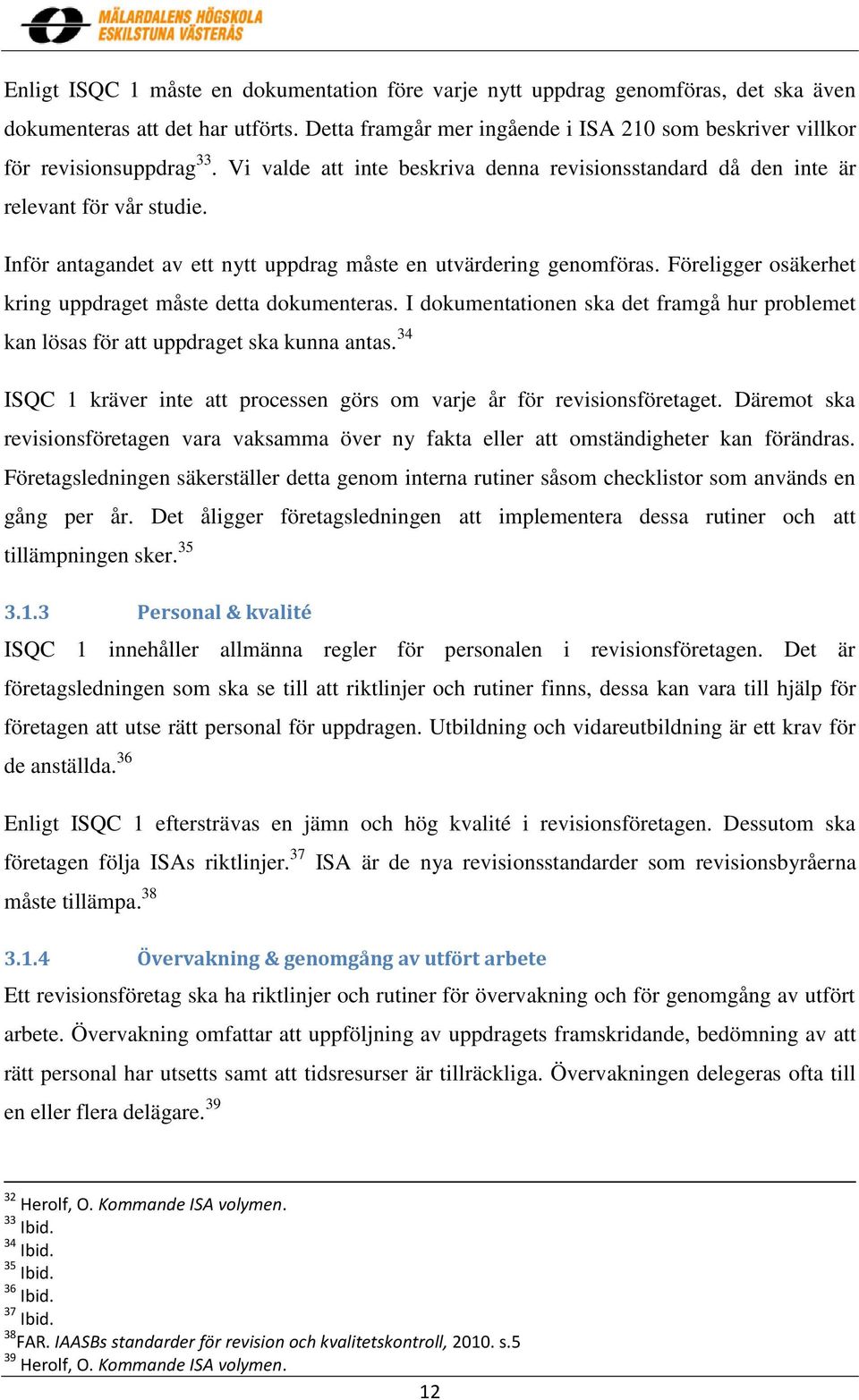 Inför antagandet av ett nytt uppdrag måste en utvärdering genomföras. Föreligger osäkerhet kring uppdraget måste detta dokumenteras.