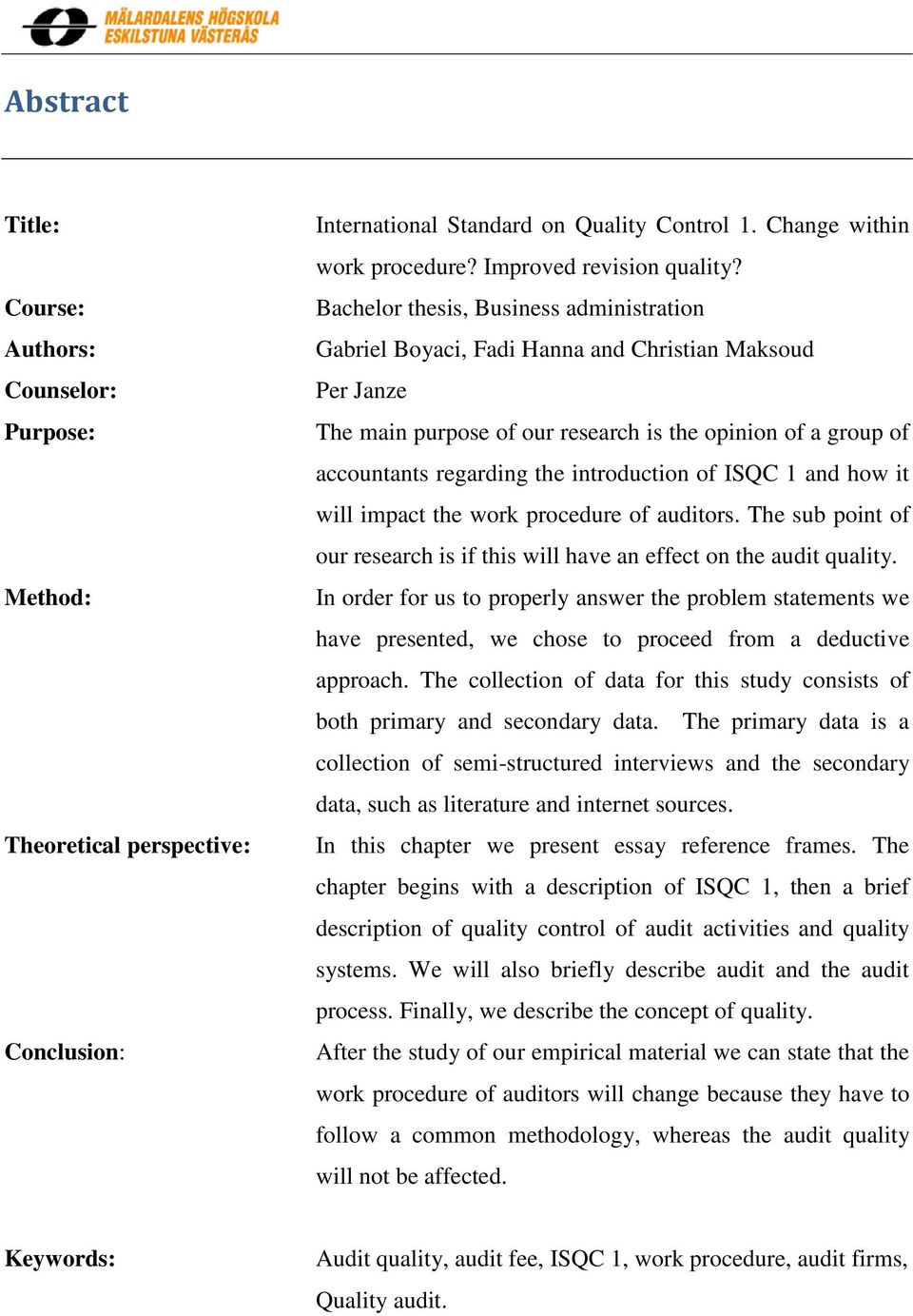 introduction of ISQC 1 and how it will impact the work procedure of auditors. The sub point of our research is if this will have an effect on the audit quality.