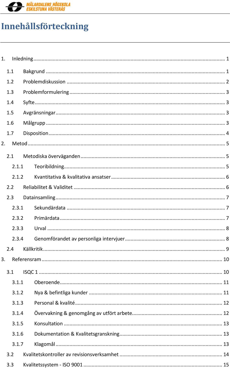 .. 7 2.3.3 Urval... 8 2.3.4 Genomförandet av personliga intervjuer... 8 2.4 Källkritik... 9 3. Referensram... 10 3.1 ISQC 1... 10 3.1.1 Oberoende... 11 3.1.2 Nya & befintliga kunder... 11 3.1.3 Personal & kvalité.