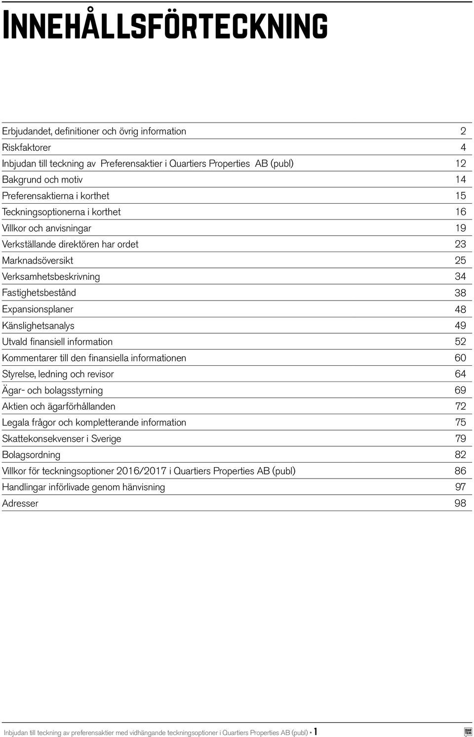 Expansionsplaner 48 Känslighetsanalys 49 Utvald finansiell information 52 Kommentarer till den finansiella informationen 60 Styrelse, ledning och revisor 64 Ägar- och bolagsstyrning 69 Aktien och