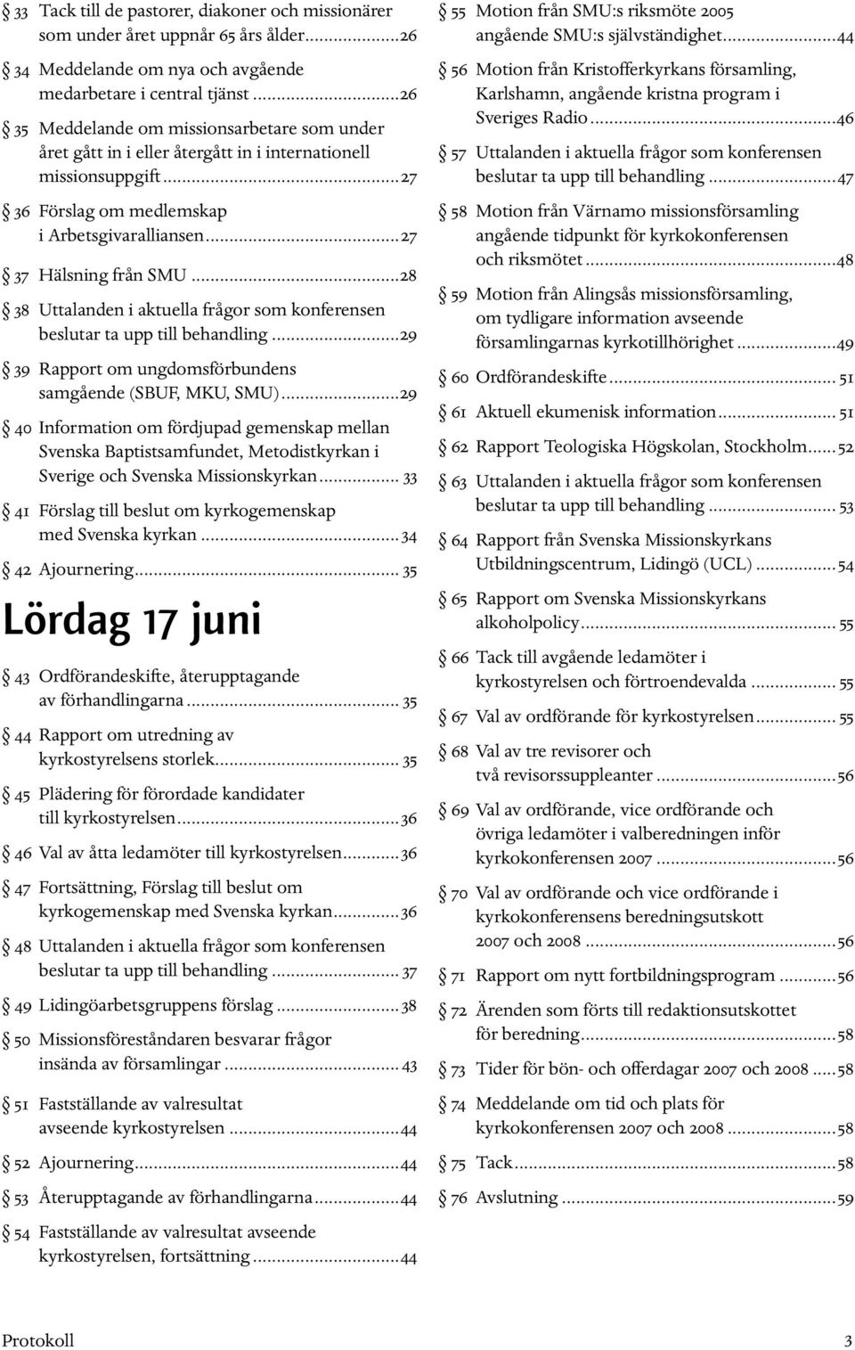 ..28 38 Uttalanden i aktuella frågor som konferensen beslutar ta upp till behandling...29 39 Rapport om ungdomsförbundens samgående (SBUF, MKU, SMU).