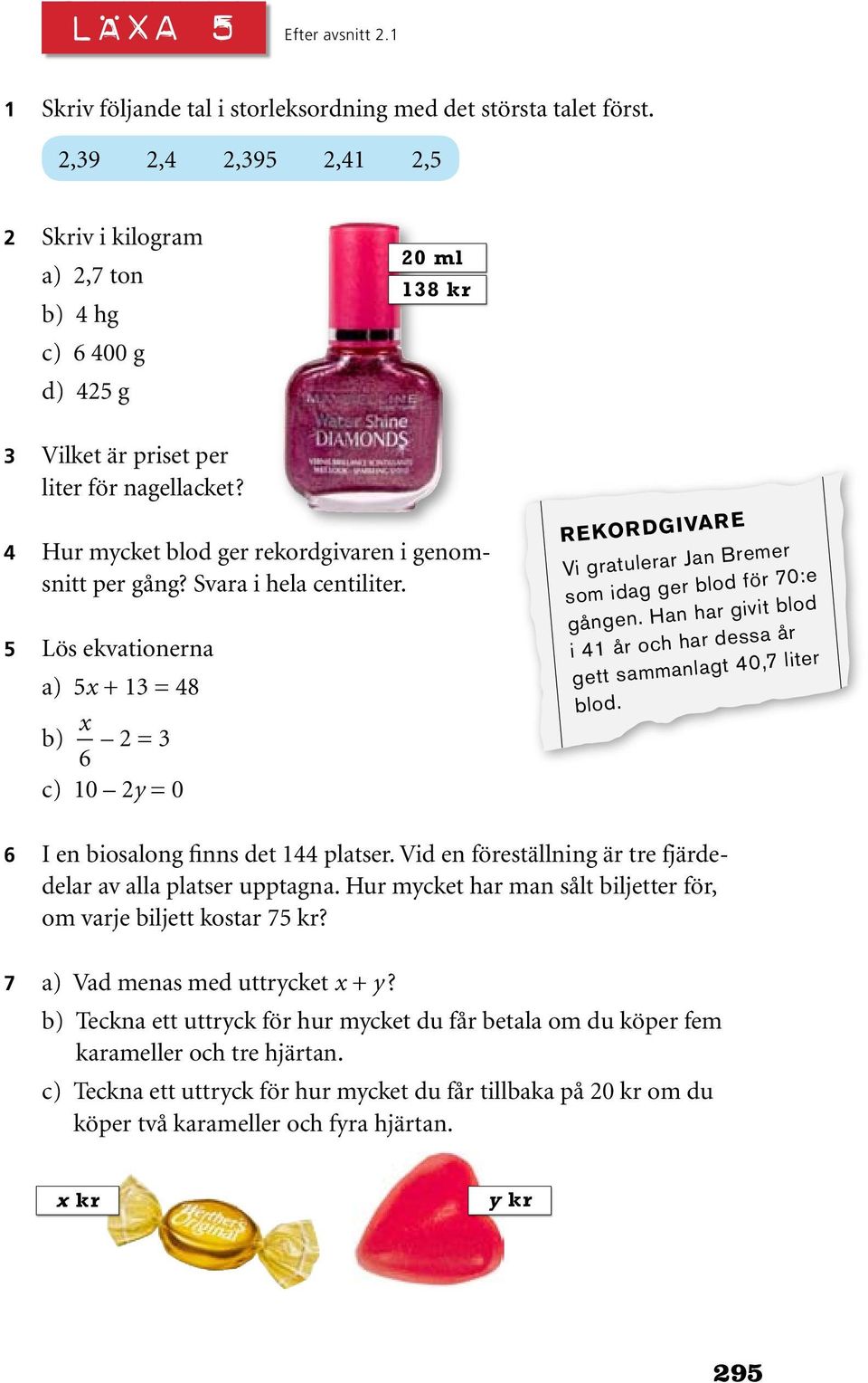 Svara i hela centiliter. 5 Lös ekvationerna a) 5x + 13 = 48 b) x 6 2 = 3 REKORDGIVARE Vi gratulerar Jan Bremer som idag ger blod för 70:e gången.