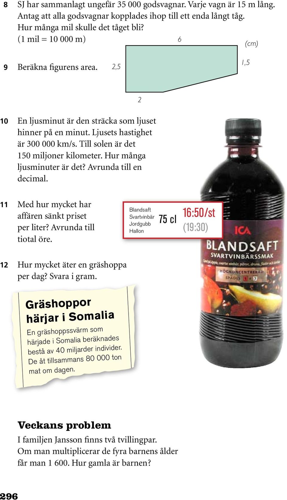 Hur många ljusminuter är det? Avrunda till en decimal. 2 11 Med hur mycket har affären sänkt priset per liter? Avrunda till tiotal öre.