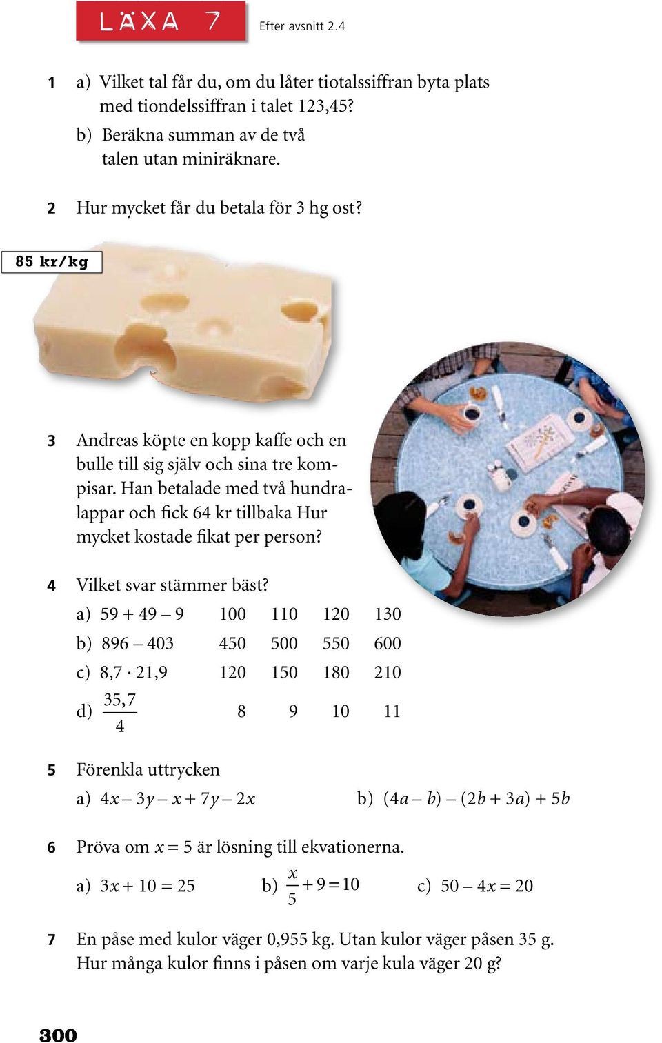 Han betalade med två hundralappar och fick 64 kr tillbaka Hur mycket kostade fikat per person? 4 Vilket svar stämmer bäst?