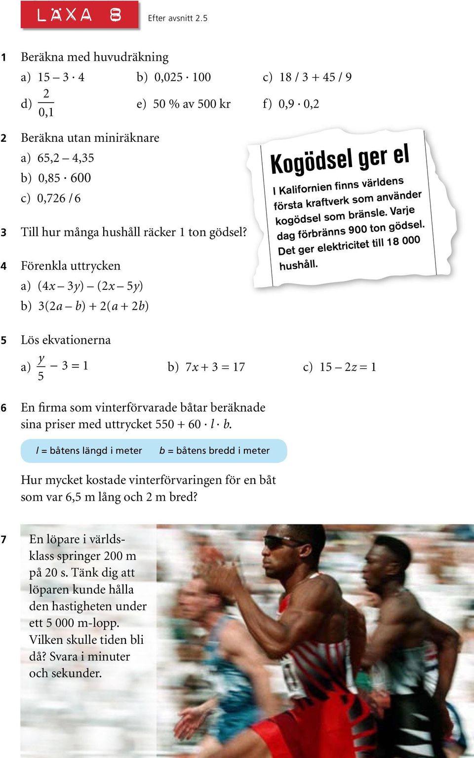 räcker 1 ton gödsel? 4 Förenkla uttrycken a) (4x 3y) (2x 5y) b) 3(2a b) + 2(a + 2b) Kogödsel ger el I Kalifornien finns världens första kraftverk som använder kogödsel som bränsle.