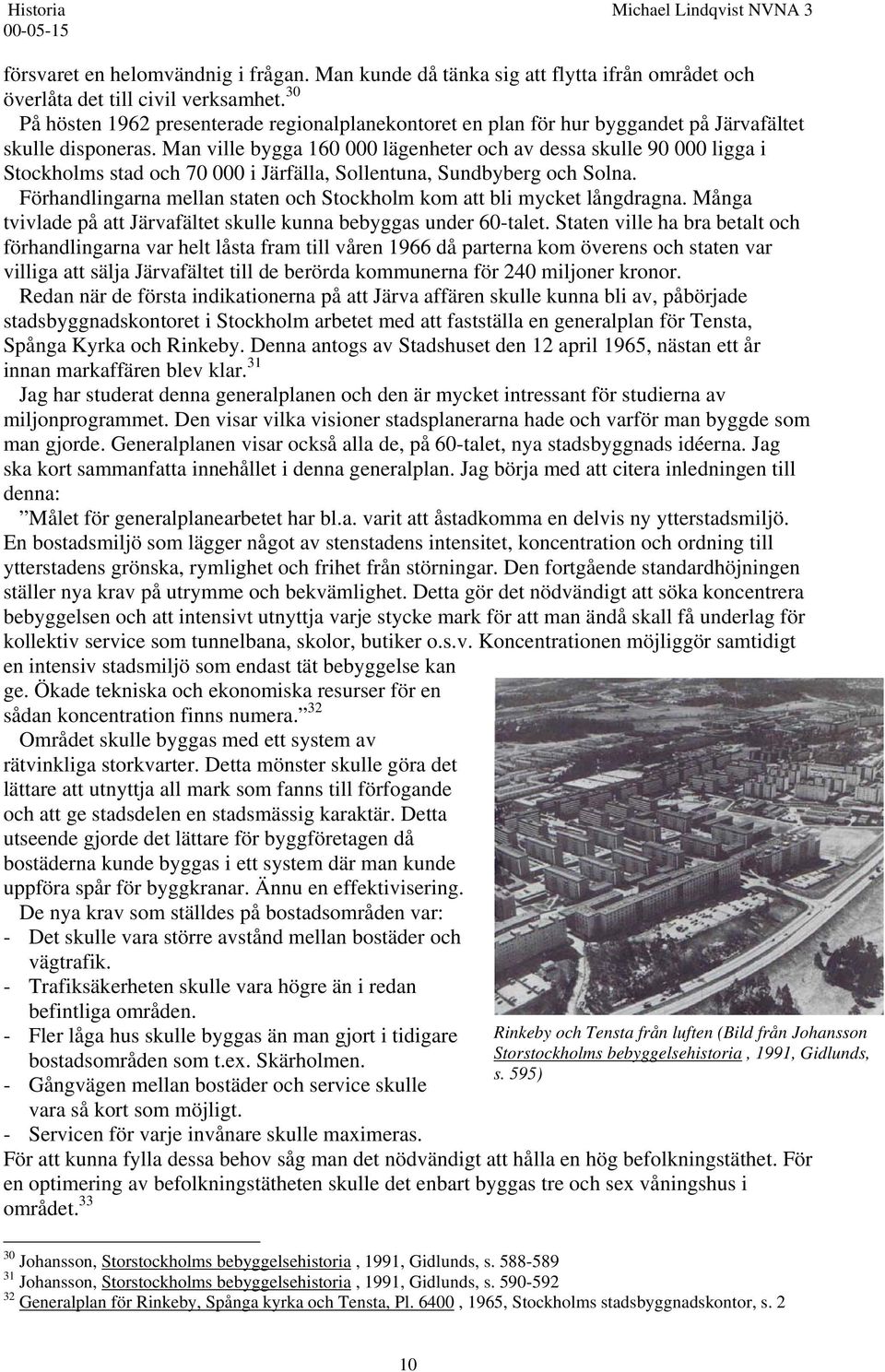 Man ville bygga 160 000 lägenheter och av dessa skulle 90 000 ligga i Stockholms stad och 70 000 i Järfälla, Sollentuna, Sundbyberg och Solna.