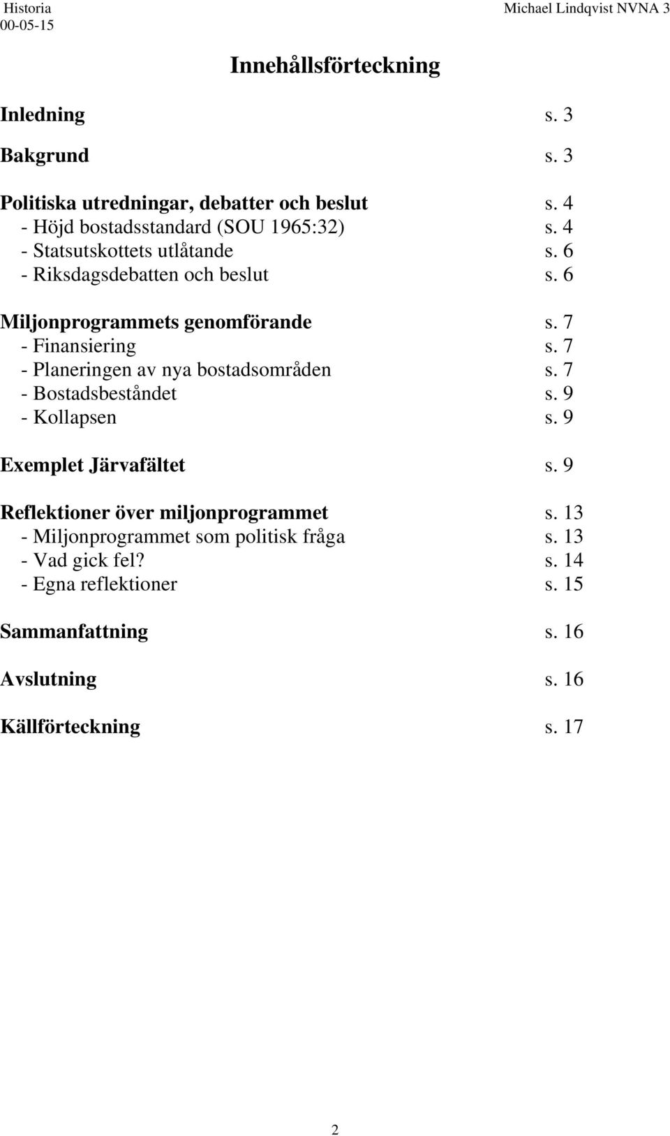 7 - Planeringen av nya bostadsområden s. 7 - Bostadsbeståndet s. 9 - Kollapsen s. 9 Exemplet Järvafältet s.