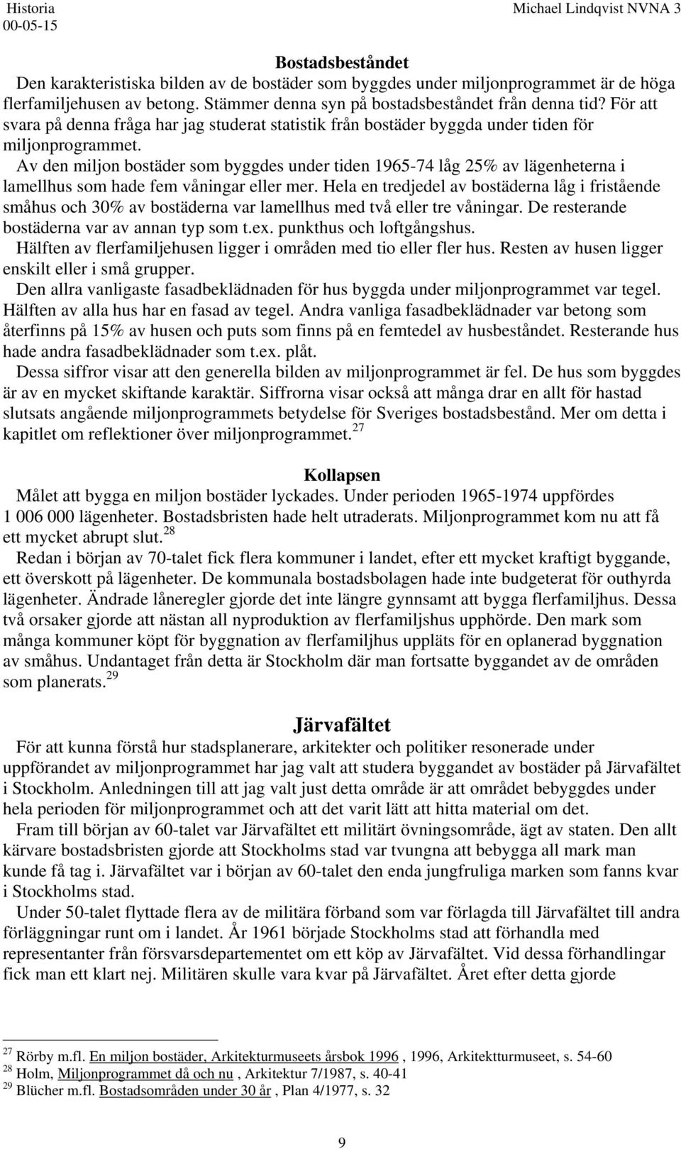 Av den miljon bostäder som byggdes under tiden 1965-74 låg 25% av lägenheterna i lamellhus som hade fem våningar eller mer.