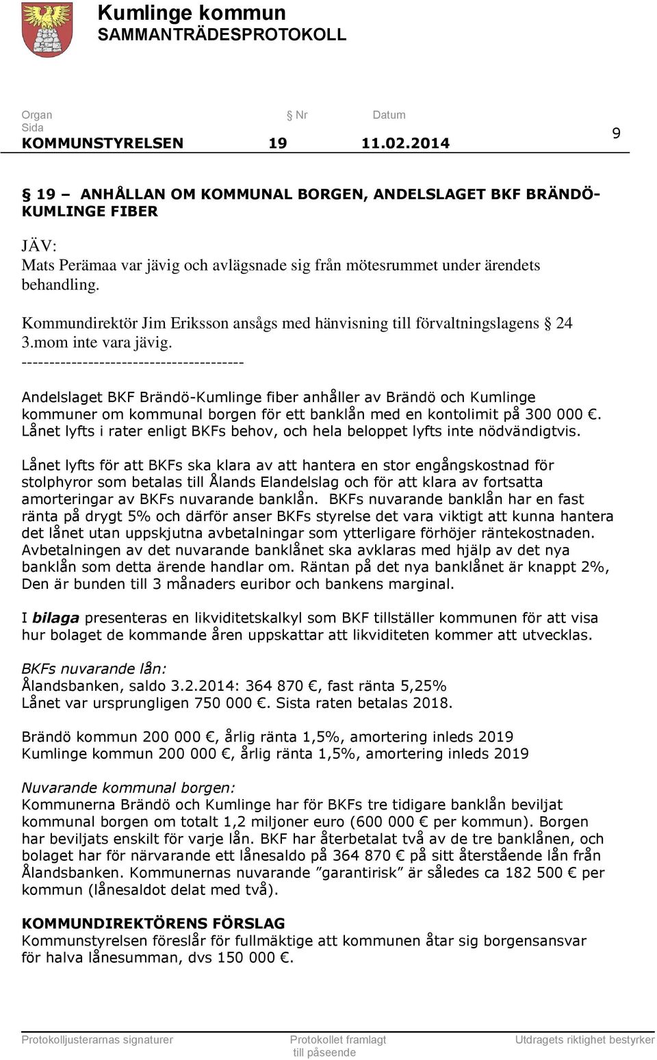 ---------------------------------------- Andelslaget BKF Brändö-Kumlinge fiber anhåller av Brändö och Kumlinge kommuner om kommunal borgen för ett banklån med en kontolimit på 300 000.