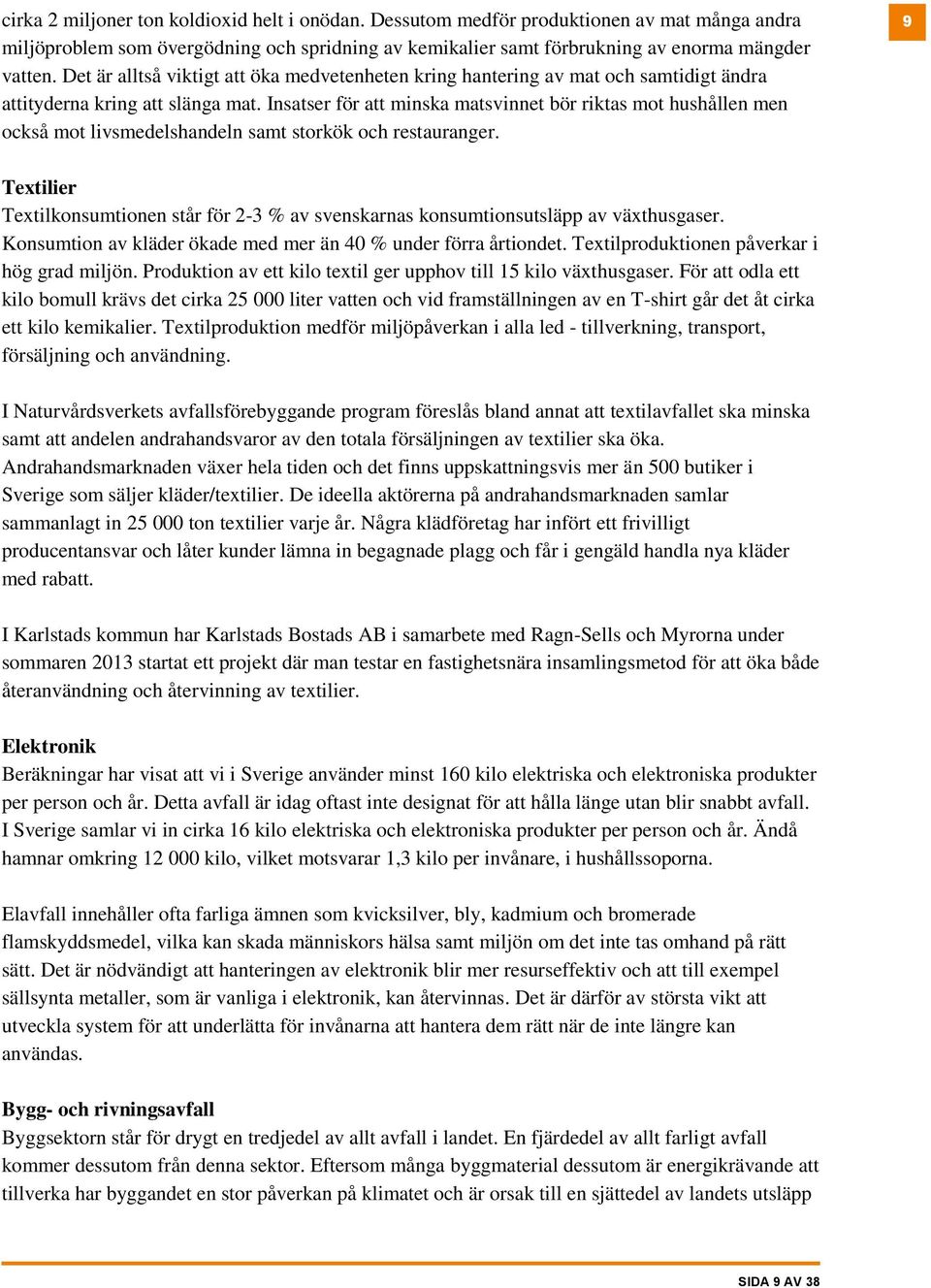 Insatser för att minska matsvinnet bör riktas mot hushållen men också mot livsmedelshandeln samt storkök och restauranger.