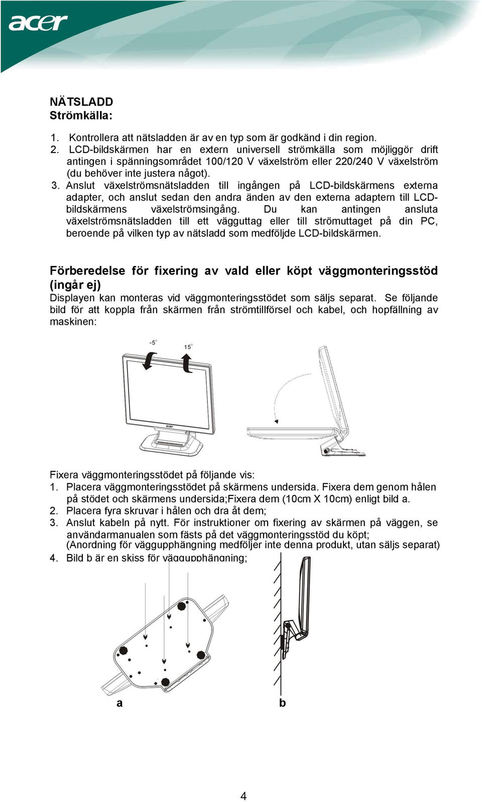 Anslut växelströmsnätsladden till ingången på LCD-bildskärmens externa adapter, och anslut sedan den andra änden av den externa adaptern till LCDbildskärmens växelströmsingång.