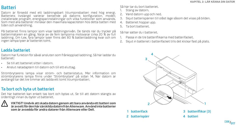 Som med alla batterier minskar den maximala kapaciteten hos detta batteri med tiden och användning. På batteriet finns lampor som visar laddningsnivån.