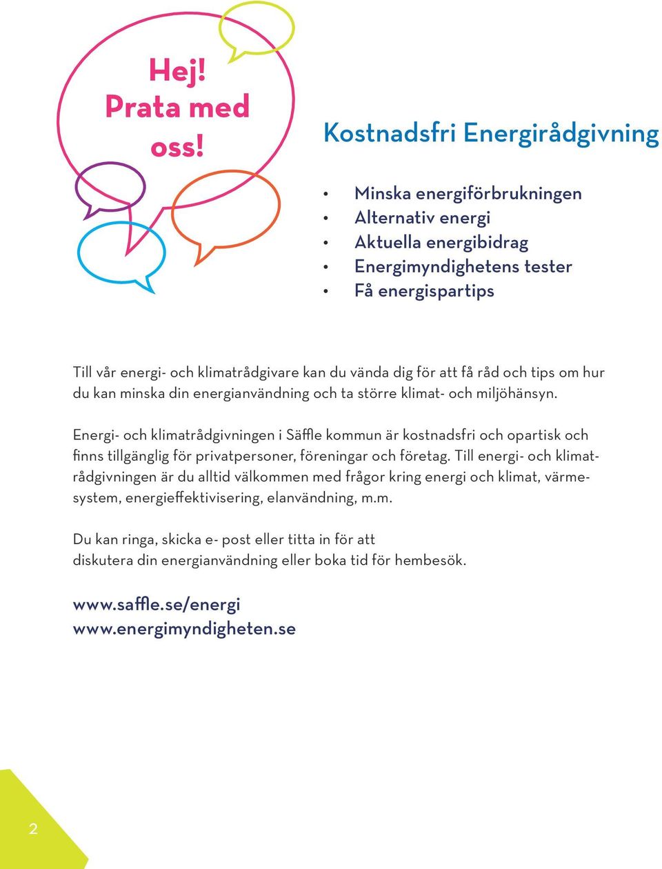 Energi- och klimatrådgivningen i Säffle kommun är kostnadsfri och opartisk och finns tillgänglig för privatpersoner, föreningar och företag.