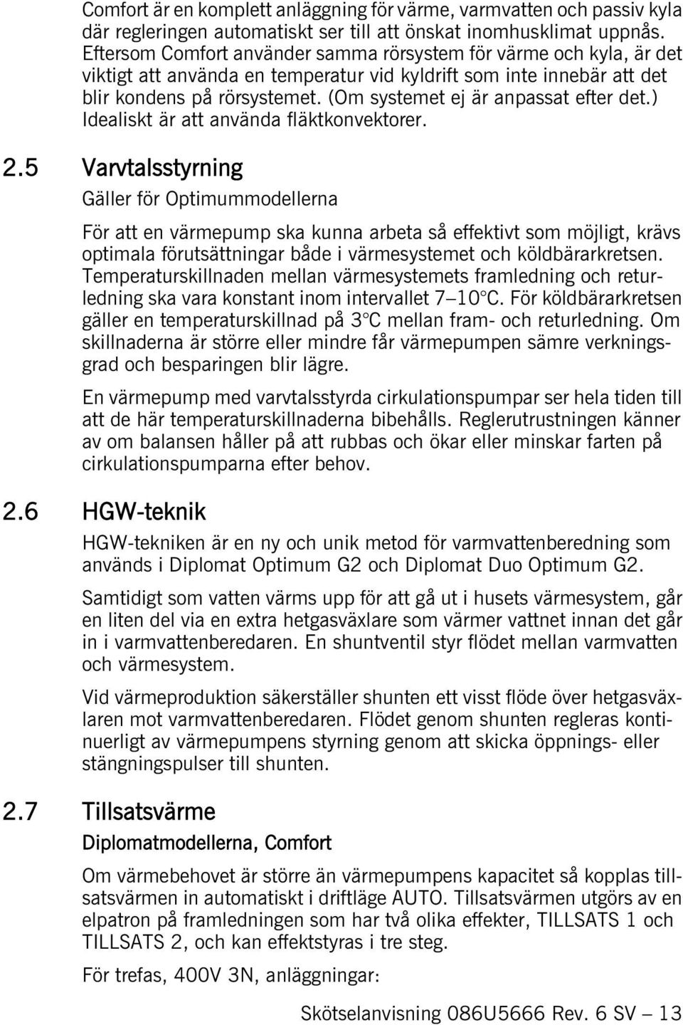 (Om systemet ej är anpassat efter det.) Idealiskt är att använda fläktkonvektorer. 2.