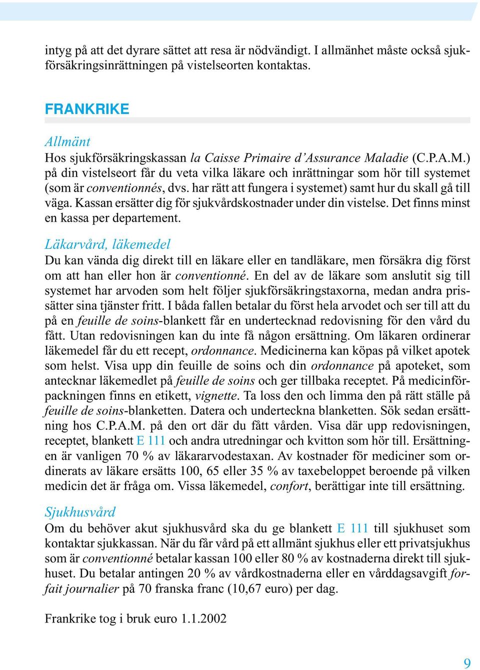 har rätt att fungera i systemet) samt hur du skall gå till väga. Kassan ersätter dig för sjukvårdskostnader under din vistelse. Det finns minst en kassa per departement.