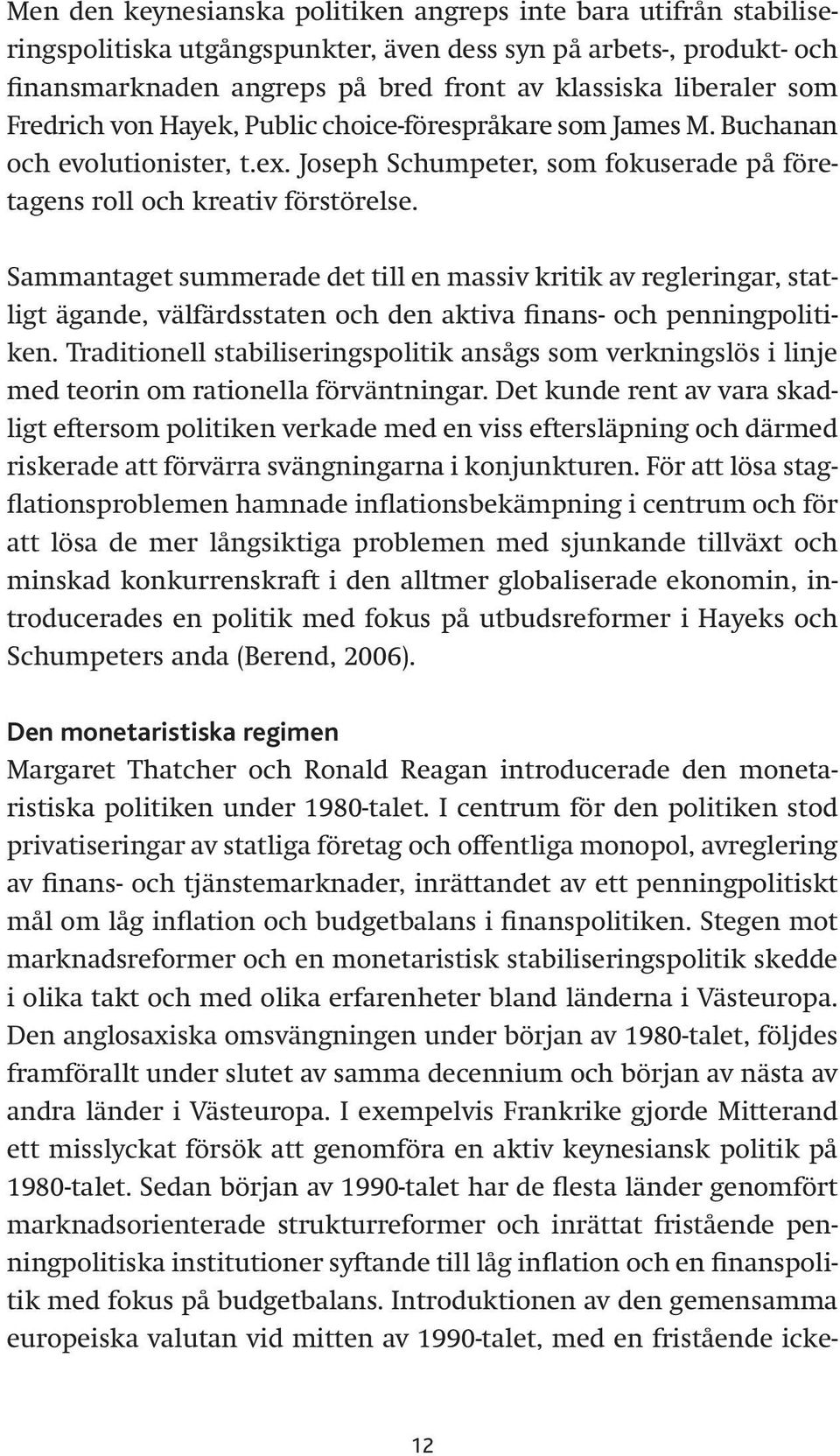 Sammantaget summerade det till en massiv kritik av regleringar, statligt ägande, välfärdsstaten och den aktiva finans- och penningpolitiken.