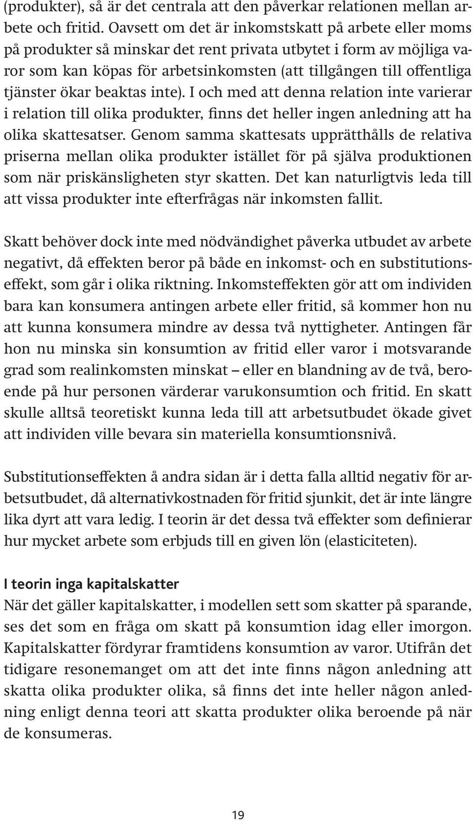 ökar beaktas inte). I och med att denna relation inte varierar i relation till olika produkter, finns det heller ingen anledning att ha olika skattesatser.