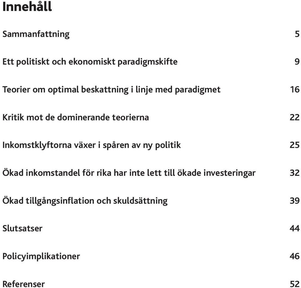 växer i spåren av ny politik 25 Ökad inkomstandel för rika har inte lett till ökade