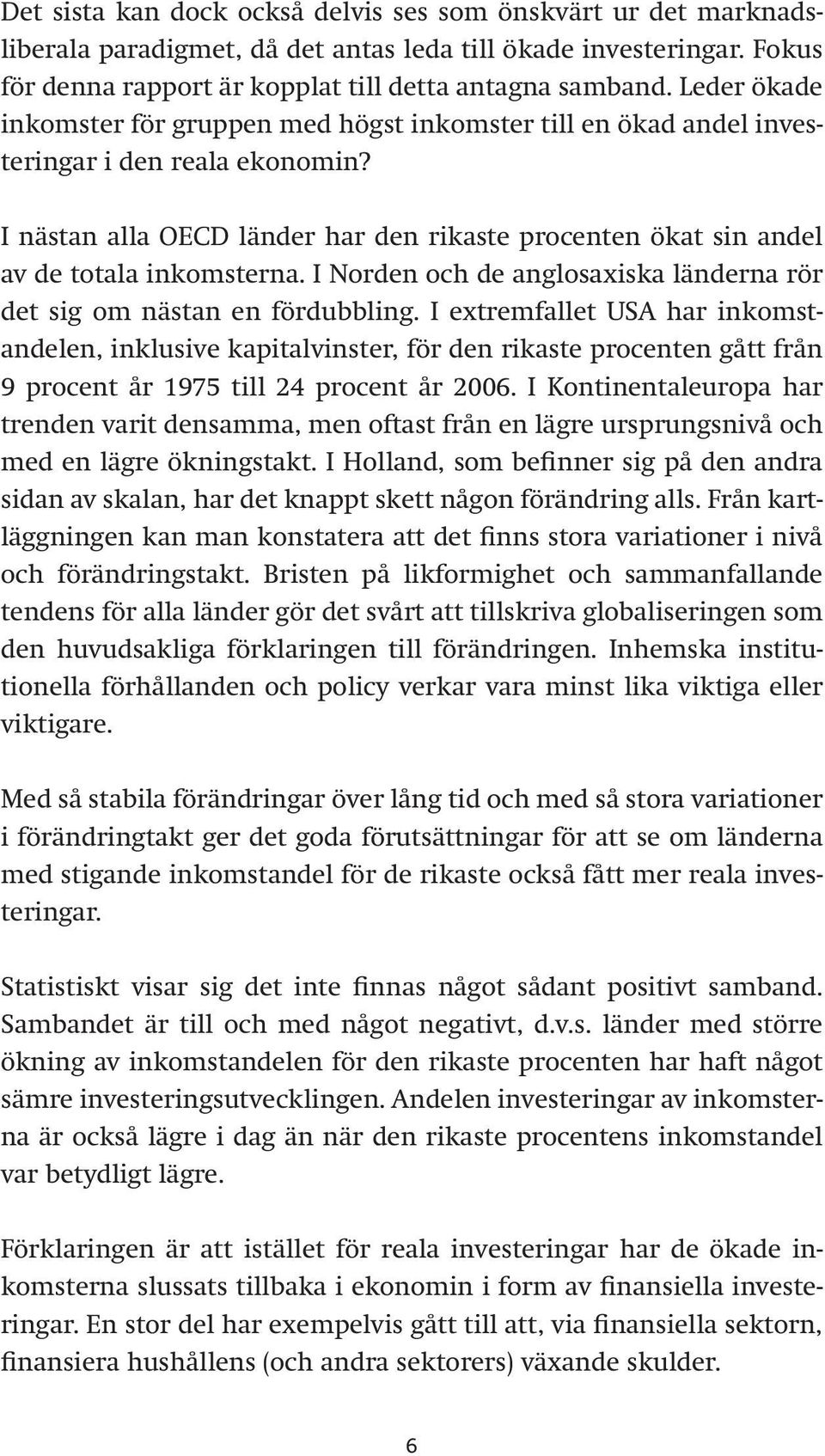 I nästan alla OECD länder har den rikaste procenten ökat sin andel av de totala inkomsterna. I Norden och de anglosaxiska länderna rör det sig om nästan en fördubbling.