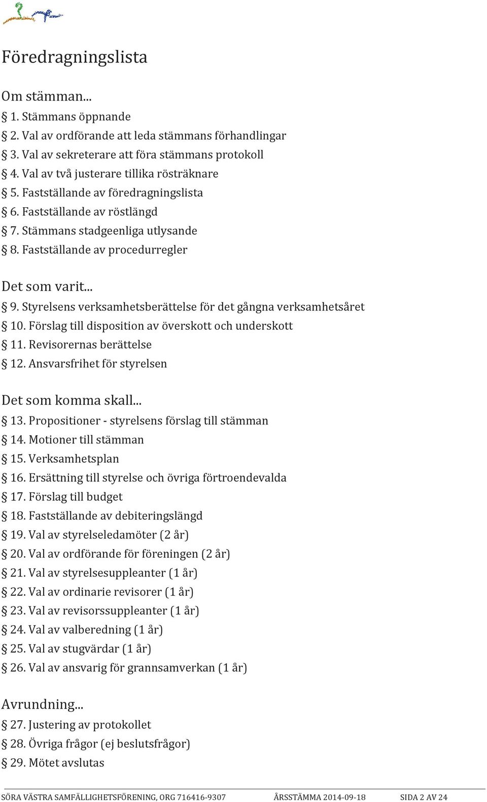 Styrelsens verksamhetsberättelse för det gångna verksamhetsåret 10. Förslag till disposition av överskott och underskott 11. Revisorernas berättelse 12.