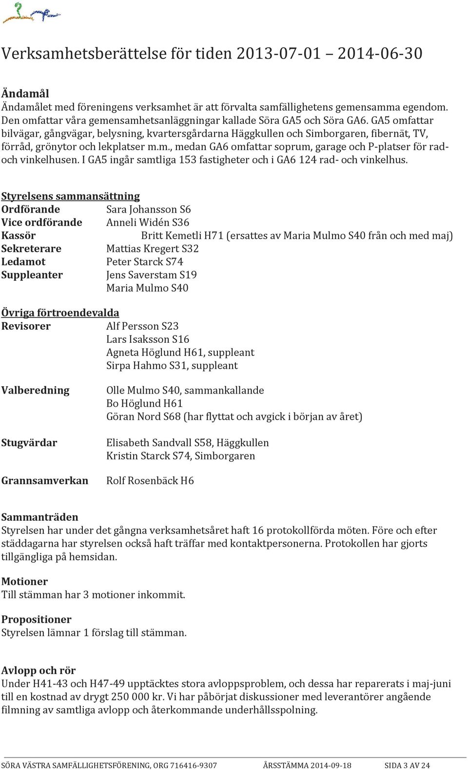 GA5 omfattar bilvägar, gångvägar, belysning, kvartersgårdarna Häggkullen och Simborgaren, fibernät, TV, förråd, grönytor och lekplatser m.m., medan GA6 omfattar soprum, garage och P-platser för radoch vinkelhusen.