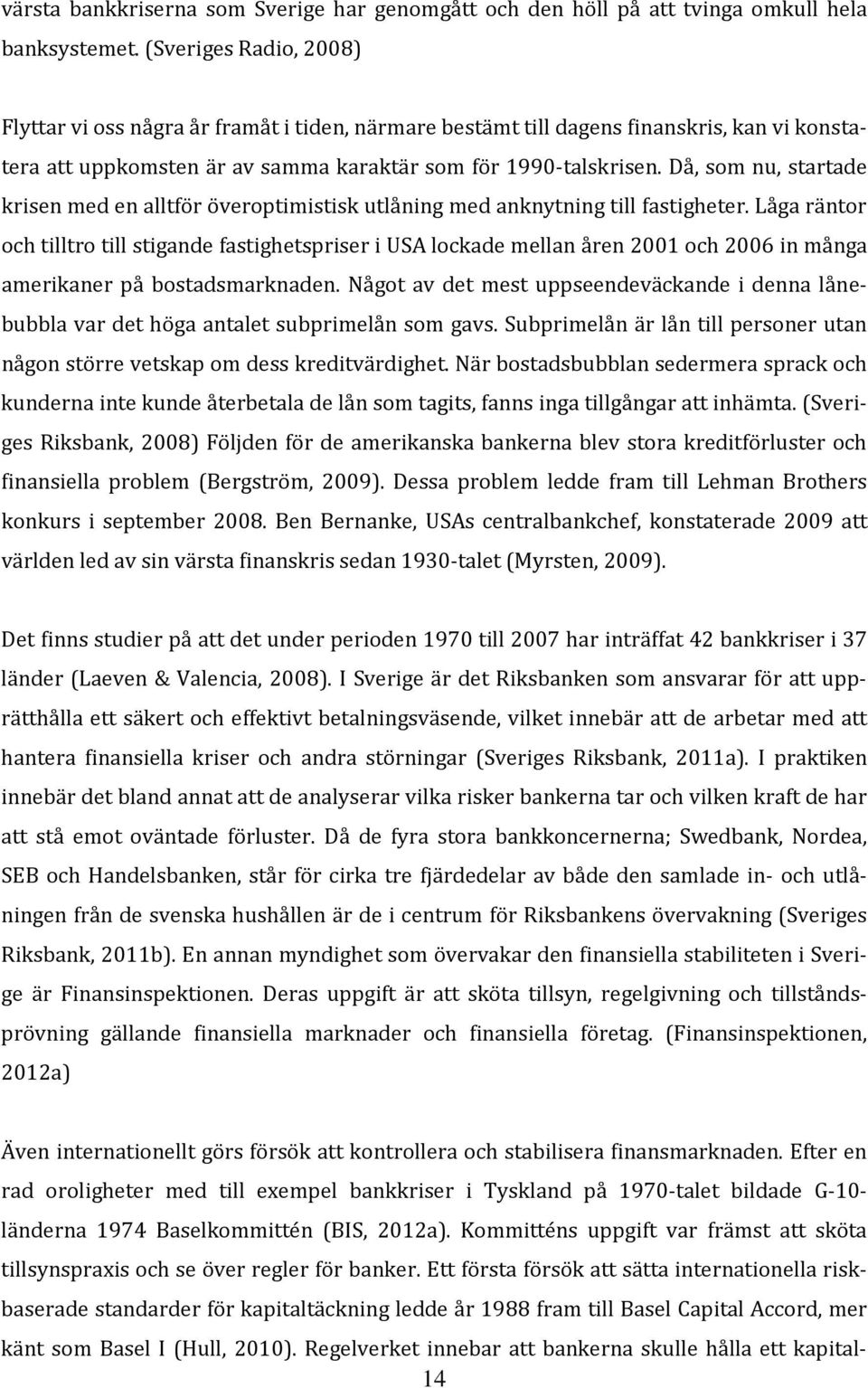 Då, som nu, startade krisen med en alltför överoptimistisk utlåning med anknytning till fastigheter.