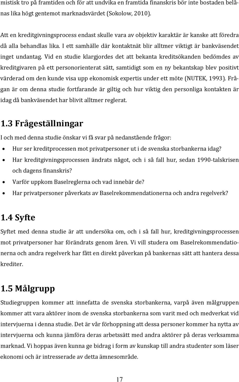 Vid en studie klargjordes det att bekanta kreditsökanden bedömdes av kreditgivaren på ett personorienterat sätt, samtidigt som en ny bekantskap blev positivt värderad om den kunde visa upp ekonomisk