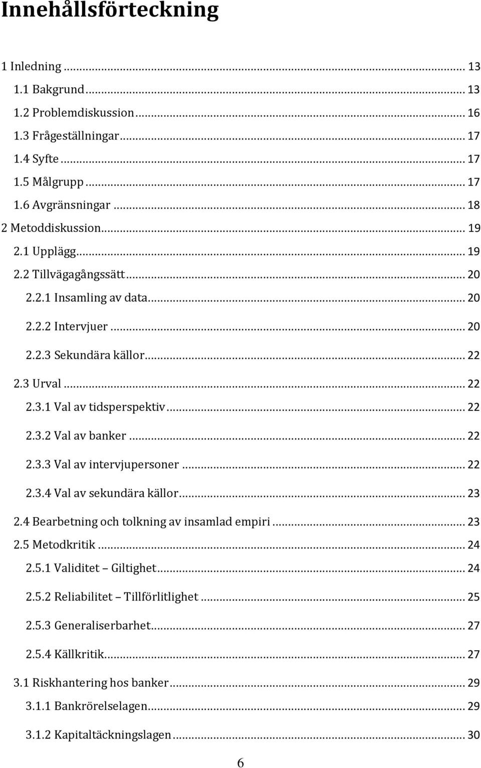 .. 22 2.3.3 Val av intervjupersoner... 22 2.3.4 Val av sekundära källor... 23 2.4 Bearbetning och tolkning av insamlad empiri... 23 2.5 Metodkritik... 24 2.5.1 Validitet Giltighet... 24 2.5.2 Reliabilitet Tillförlitlighet.