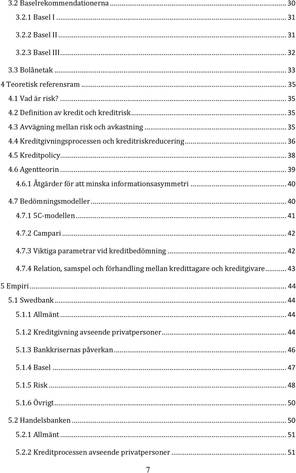 .. 40 4.7 Bedömningsmodeller... 40 4.7.1 5C-modellen... 41 4.7.2 Campari... 42 4.7.3 Viktiga parametrar vid kreditbedömning... 42 4.7.4 Relation, samspel och förhandling mellan kredittagare och kreditgivare.